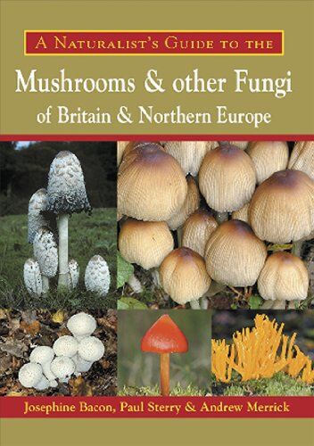 Josephine Bacon A Naturalist'S Guide To The Mushrooms And Other Fungi Of Britain & Northern Europe (Naturalists' Guides)