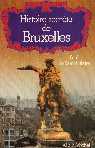 Paul Saint-Hilaire Histoire Secrete De Bruxelles (Collections Actualite - Essais - Documents)
