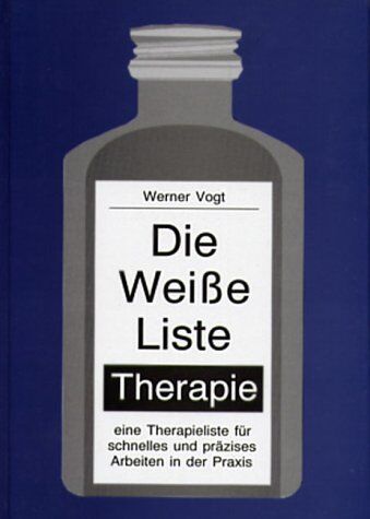 Werner Vogt Die Weisse Liste - Therapie: Eine Therapieliste Für Schnelles Und Präzises Arbeiten In Der Praxis