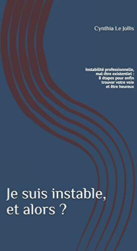 Cynthia Le Jollis Je Suis Instable, Et Alors ?: Instabilité Professionnelle, Mal-Être Existentiel : 8 Étapes Pour Enfin Trouver Votre Voie Et Être Heureux