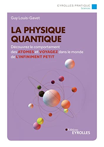 Guy Louis-Gavet La Physique Quantique: Découvrez Le Comportement Des Atomes Et Voyagez Dans Le Monde De L'Infiniment Petit