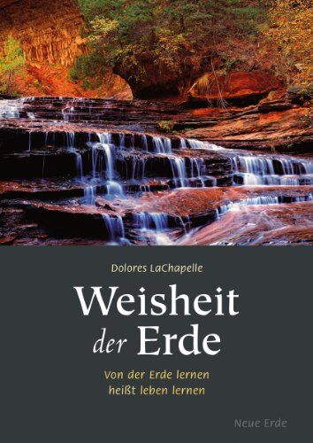 Dolores LaChapelle Weisheit Der Erde: Von Der Erde Lernen Heißt Leben Lernen