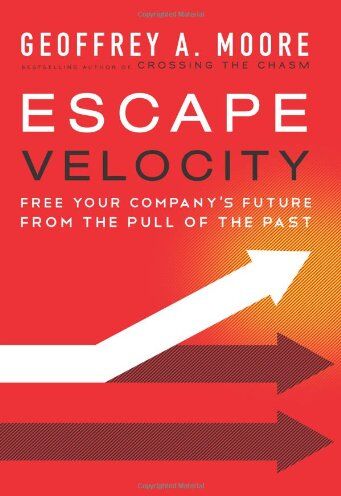 Moore, Geoffrey A. Escape Velocity: Free Your Company'S Future From The Pull Of The Past