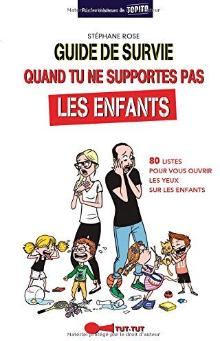 Stéphane Rose Guide De Survie Pour Ceux Qui Ne Supportent Pas Les Enfants: 80 Listes Pour Vous Ouvrir Les Yeux Sur Les Enfants