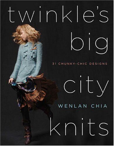 Wenlan Chia Twinkle'S Big City Knits: 31 Chunky-Chic Designs