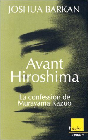 Joshua Barkan Avant Hiroshima. La Confession De Muruayama Kazuo (Regards...)