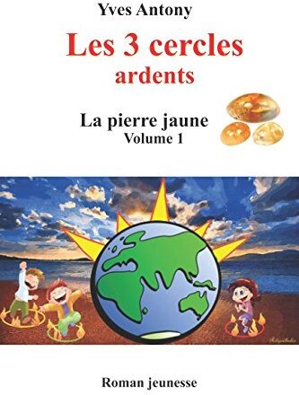 Yves ANTONY Les 3 Cercles: La Pierre Jaune (Les 3 Cercles Ardents, Band 1)