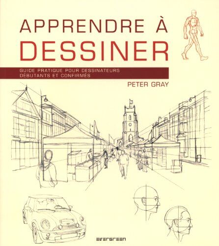 Peter Gray Apprendre À Dessiner : Guide Pratique Pour Dessinateurs Débutants Et Confirmés