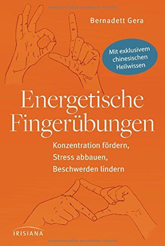 Bernadett Gera Energetische Fingerübungen: Konzentration Fördern, Stress Abbauen, Beschwerden Lindern - Mit Exklusivem Chinesischen Heilwissen