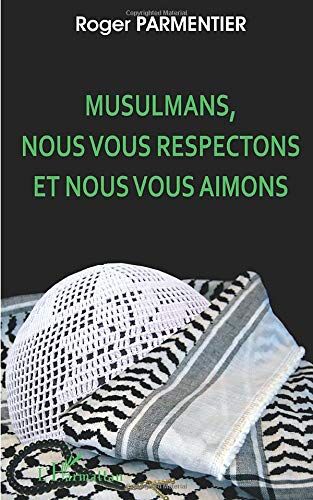 Roger Parmentier Musulmans, Nous Vous Respectons Et Nous Vous Aimons: Appels Au Musulmans, Aux Juifs Sionistes Et Non-Sionistes, Aux Chrétiens Protestants Et ... Du Respect Et De L'Attachement Réciproques