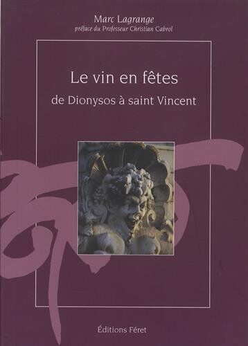 Vins En Fêtes, De Dionysos À Saint-Vincent (Feret-Usuels De)