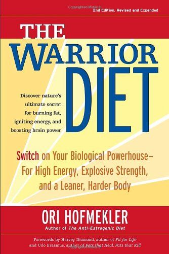 Ori Hofmekler The Warrior Diet: Switch On Your Biological Powerhouse For High Energy, Explosive Strength, And A Leaner, Harder Body