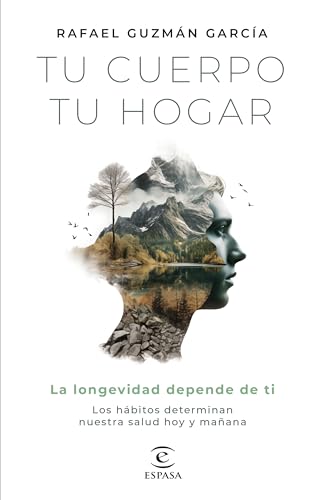 Rafael Guzmán Tu Cuerpo, Tu Hogar. La Longevidad Depende De Ti: Los Hábitos Determinan Nuestra Salud Hoy Y Mañana (Bienestar Y Salud)