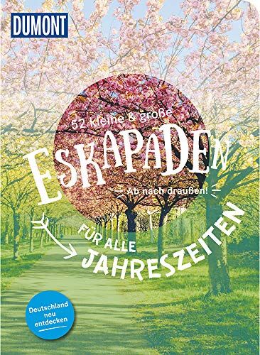 52 Kleine & Große Eskapaden Für Alle Jahreszeiten: Ab Nach Draußen! (Dumont Eskapaden)