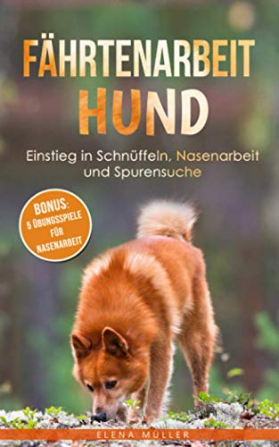 Elena Müller Fährtenarbeit Hund: Einstieg In Schnüffeln, Nasenarbeit Und Spurensuche   Bonus: 5 Übungsspiele Für Nasenarbeit