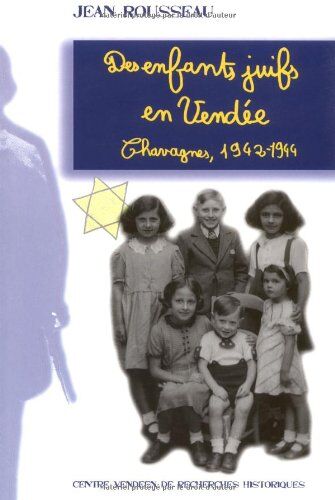 Jean Rousseau Des Enfants Juifs En Vendée : Chavagnes, 1942-1944