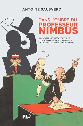 Antoine Sausverd Dans L'Ombre Du Professeur Nimbus: Aventures Et Méasaventures D´un Héros De Bandes Dessinées Et De Son Créateur André Daix