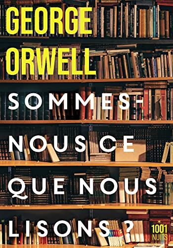 George Orwell Sommes-Nous Ce Que Nous Lisons ?: Recueil
