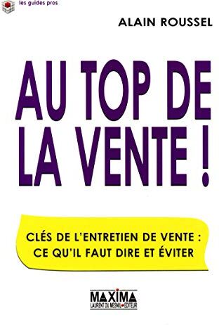 Alain Roussel Au  De La Vente ! : Clés De L'Entretien De Vente: Ce Qu'Il Faut Dire Et Éviter