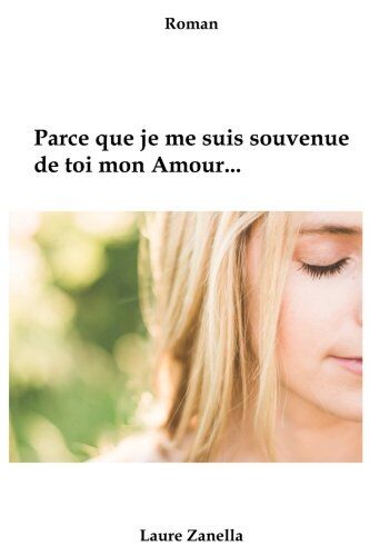 Laure Zanella Parce Que Je Me Suis Souvenue De Toi Mon Amour.: Roman