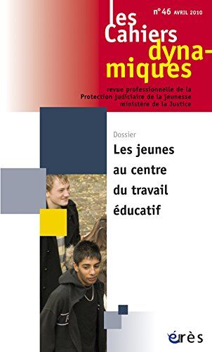 Dominique Versini Les Cahiers Dynamiques, N° 46, Avril 2010 : Les Jeunes Au Centre Du Travail Éducatif