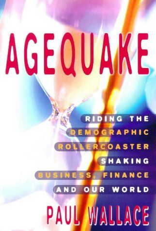 Paul Wallace Agequake: Riding The Demographic Rollercoaster Shaking Markets, Business And The World