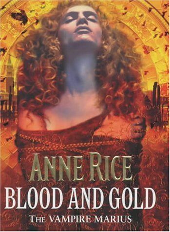 Anne Rice Blood And Gold: The Vampire Marius (The Vampire Chronicles)