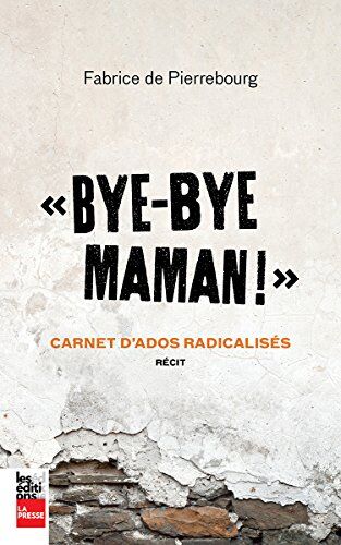 Pierrebourg Fabrice Bye-Bye Maman! : Carnet D'Ados Radicalises : Recit