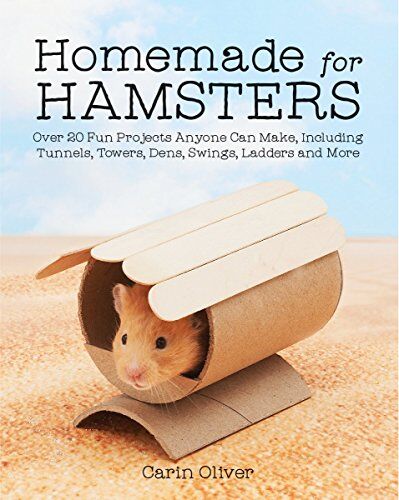 Carin Oliver Homemade For Hamsters: Over 20 Fun Projects Anyone Can Make, Including Tunnels, Towers, Dens, Swings, Ladders And More