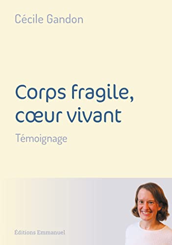 Cécile Gandon Corps Fragile, C?ur Vivant: Témoignage