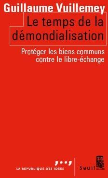 Guillaume Vuillemey Le Temps De La Démondialisation. Protéger Les Biens Communs Contre Le Libre-Échange: Protéger Les Biens Communs Contre Le Libre-Échange