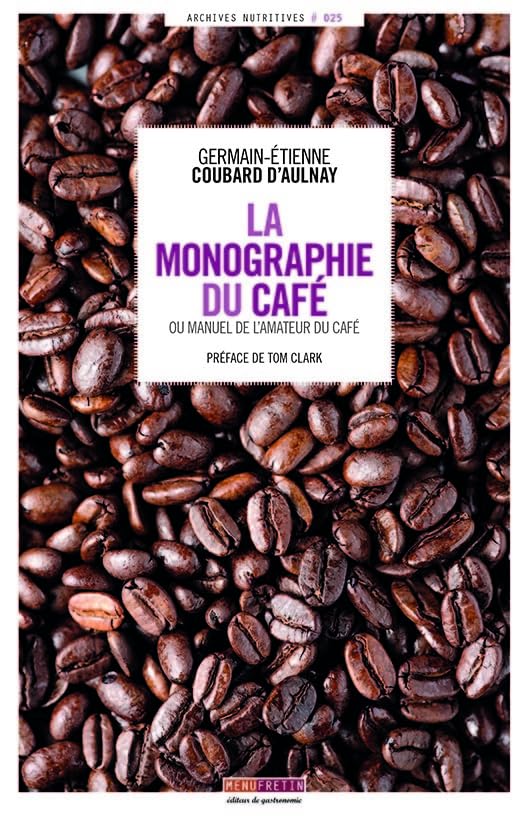Germain-Étienne Coubard d' La Monographie Du Café : Ou Manuel De L'Amateur Du Café: Ou Le Manuel De L'Amateur Du Café