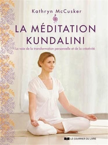 Kathryn McCusker La Méditation Kundalini : La Voie De La Transformation Personnelle Et De La Créativité