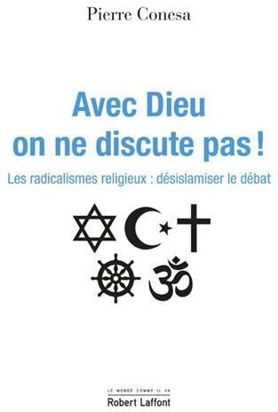 Avec Dieu, On Ne Discute Pas ! - Les Radicalismes Religieux : Désarmer Le Débat