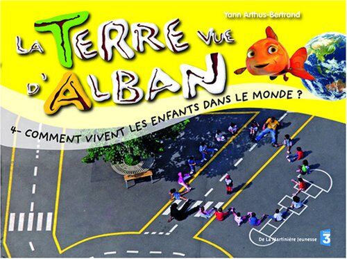 Yann Arthus-Bertrand La Terre Vue D'Alban, Tome 4 : Comment Vivent Les Enfants Dans Le Monde ?