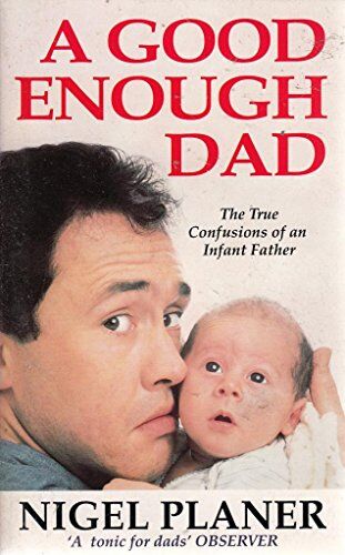 Planer Good Enough Dad: The True Confessions Of An Infant Father