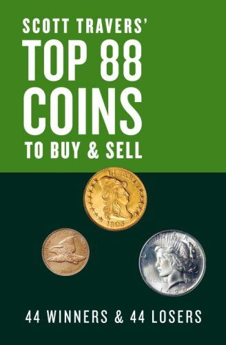 Travers, Scott A. Scott Travers'  88 Coins To Buy And Sell: 44 Winners And 44 Losers