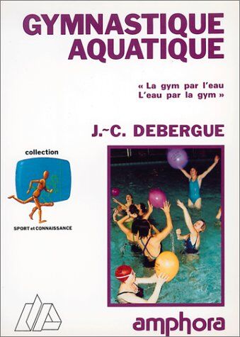 Jean-Claude Debergue Gymnastique Aquatique : La Gym Par L'Eau, L'Eau Par La Gym