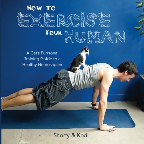 Moore, Robert W. How To Exercise Your Human: A Cat'S Purrsonal Training Guide To A Healthy Homosapien