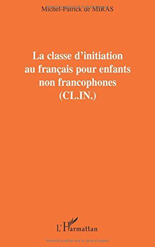 Michel-Patrick De Miras La Classe D'Initiation Au Français Pour Les Enfants Non Francophones (C.L.I.N.)