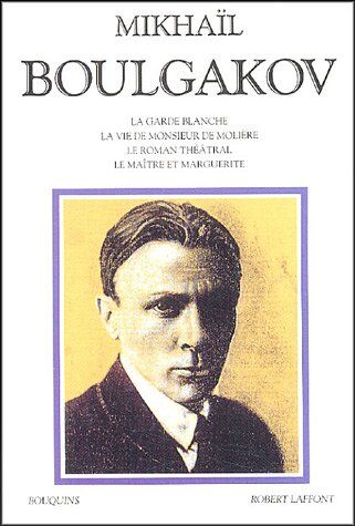 Mikhaïl Boulgakov La Garde Blanche ; La Vie De Monsieur De Molière ; Le Roman Théâtral ; Le Maître Et Marguerite