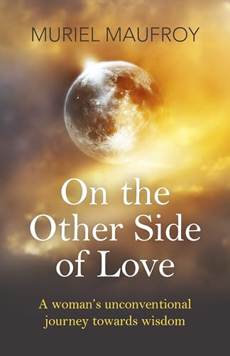 Muriel Maufroy On The Other Side Of Love: A Woman'S Unconventional Journey Towards Wisdom