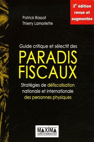 Patrick Rassat Guide Critique Et Sélectif Des Paradis Fiscaux : Stratégies De Défiscalisation Nationale Et Internationale Des Personnes Physiques