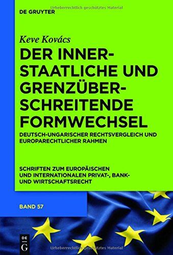 Keve Kovács Der Innerstaatliche Und Grenzüberschreitende Formwechsel: Deutsch-Ungarischer Rechtsvergleich Und Europarechtlicher Rahmen (Schriften Zum Europäischen ... Privat-, Bank- Und Wirtschaftsrecht, Band 57)