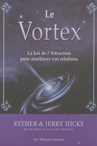 Esther Hicks Le Vortex : La Loi De L'Attraction Pour Améliorer Vos Relations