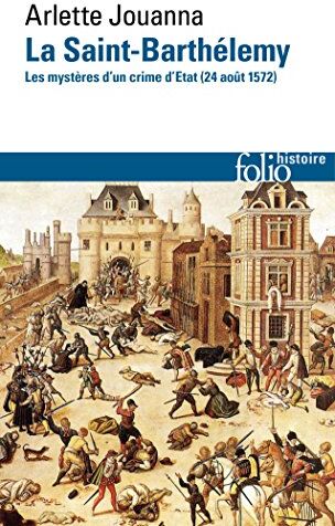 La Saint-Barthélemy : Les Mystères D'Un Crime D'Etat (24 Août 1572)