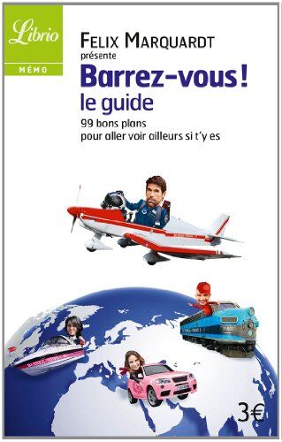 Felix Marquardt Barrez-Vous, Le Guide : 99 Bons Plans Pour Venir Voir Ailleurs Si T'Y Es