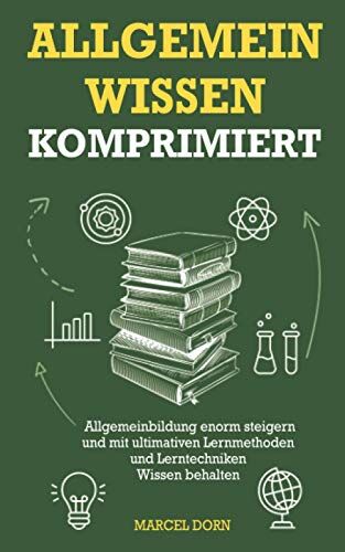 Marcel Dorn Allgemeinwissen Komprimiert: Allgemeinbildung Enorm Steigern Und Mit Ultimativen Lernmethoden Und Lerntechniken Wissen Behalten