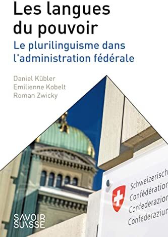 Daniel Kübler Les Langues Du Pouvoir: Le Plurilinguisme Dans L'Administration Fédérale