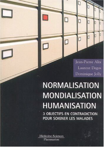 Jean-Pierre Alix Normalisation, Mondialisation, Humanisation - Trois Objectifs En Contradiction Pour Soigner Les Malades